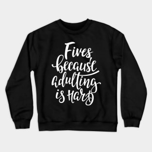 Fives Because Adulting Is Hard Crewneck Sweatshirt